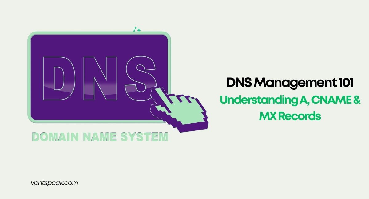 DNS Management 101 Understanding A, CNAME & MX Records
