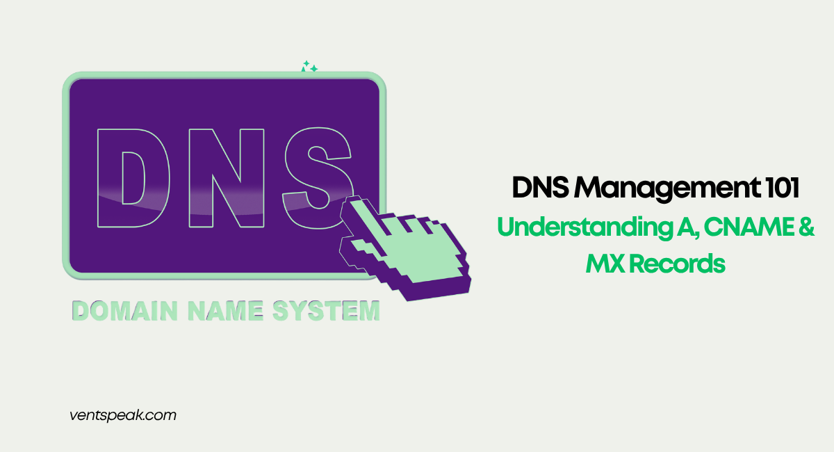 DNS Management 101: Understanding A, CNAME & MX Records Guide