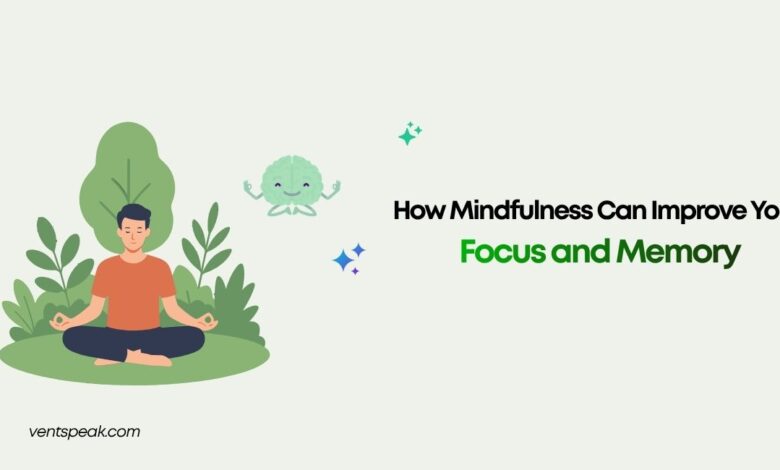 How Mindfulness Can Improve Your Focus and Memory