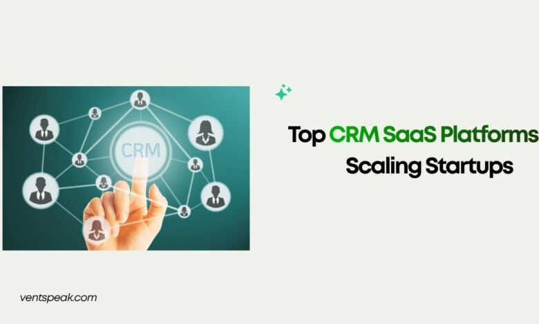Top CRM SaaS Platforms for Scaling Startups