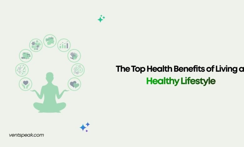 The Top Health Benefits of Living a Healthy Lifestyle