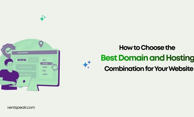 How to Choose the Best Domain and Hosting Combination for Your Website