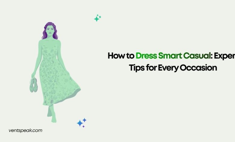 How to Dress Smart Casual Expert Tips for Every Occasion