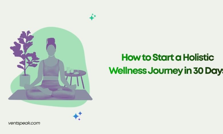 How to Start a Holistic Wellness Journey in 30 Days