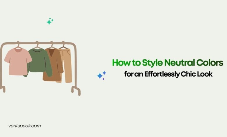 How to Style Neutral Colors for an Effortlessly Chic Look