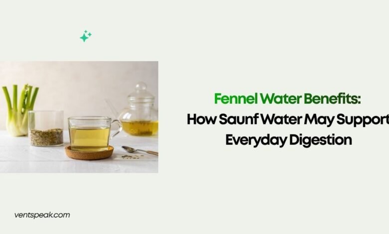Fennel Water Benefits How Saunf Water May Support Everyday Digestion