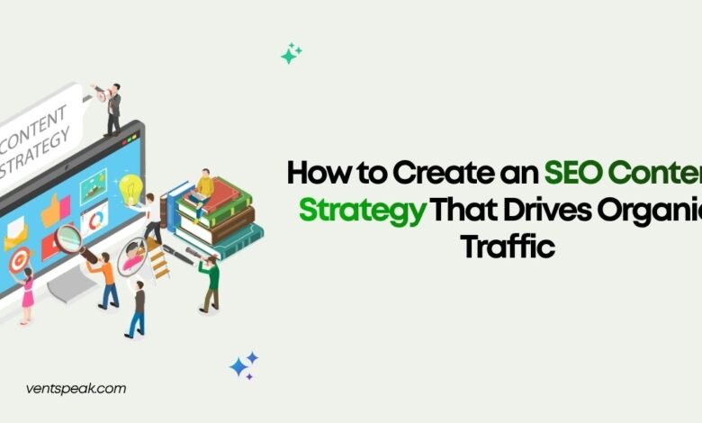 How to Create an SEO Content Strategy That Drives Organic Traffic