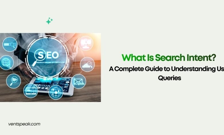 What Is Search Intent A Complete Guide to Understanding User Queries