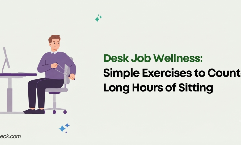 Desk Job Wellness Simple Exercises to Counter Long Hours of Sitting