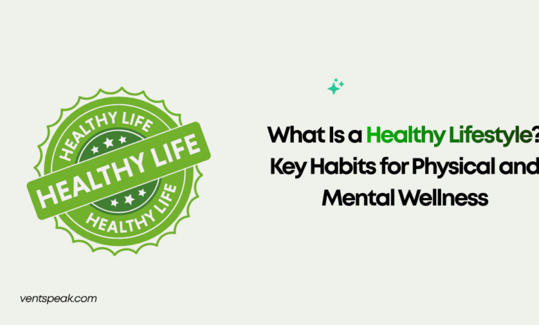 What Is a Healthy Lifestyle Key Habits for Physical and Mental Wellness
